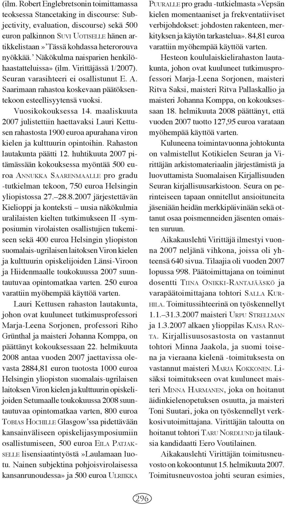 Saarimaan rahastoa kos ke vaan päätöksentekoon esteellisyytensä vuoksi. 2007 julistettiin haettavaksi Lauri Kettusen rahastosta 1900 euroa apurahana viron kielen ja kulttuurin opintoihin.
