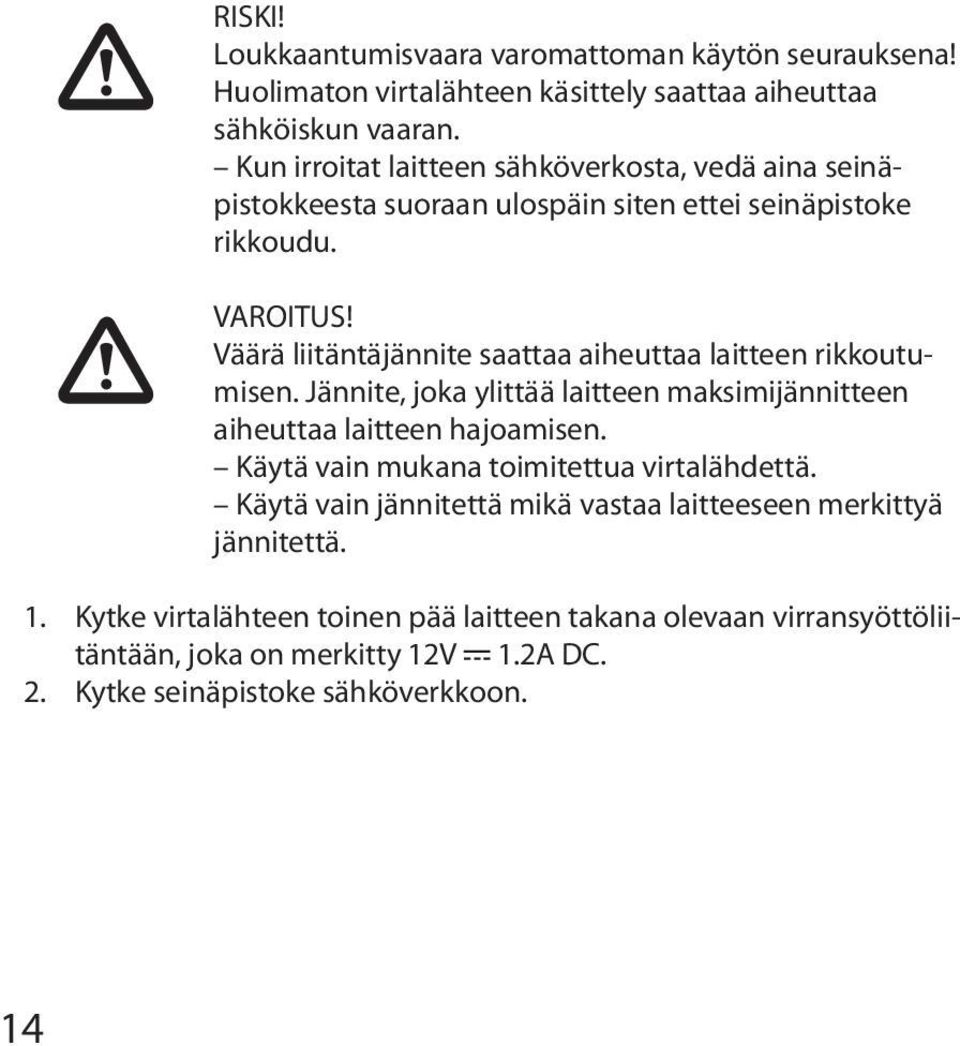 Väärä liitäntäjännite saattaa aiheuttaa laitteen rikkoutumisen. Jännite, joka ylittää laitteen maksimijännitteen aiheuttaa laitteen hajoamisen.