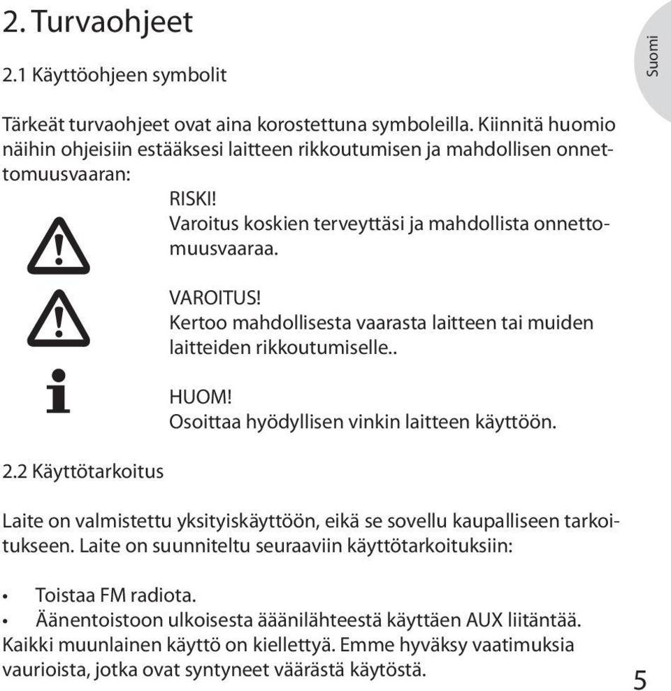 2 Käyttötarkoitus VAROITUS! Kertoo mahdollisesta vaarasta laitteen tai muiden laitteiden rikkoutumiselle.. HUOM! Osoittaa hyödyllisen vinkin laitteen käyttöön.