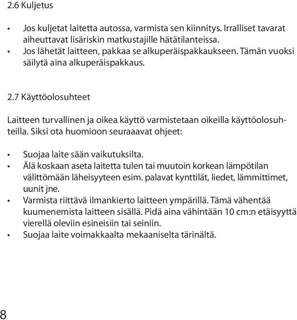 Siksi ota huomioon seuraaavat ohjeet: Suojaa laite sään vaikutuksilta. Älä koskaan aseta laitetta tulen tai muutoin korkean lämpötilan välittömään läheisyyteen esim.