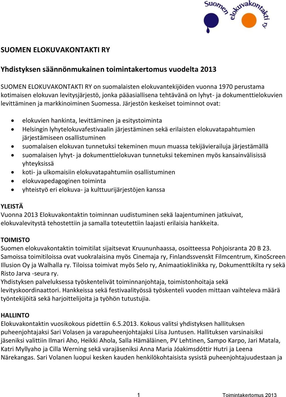 Järjestön keskeiset toiminnot ovat: elokuvien hankinta, levittäminen ja esitystoiminta Helsingin lyhytelokuvafestivaalin järjestäminen sekä erilaisten elokuvatapahtumien järjestämiseen osallistuminen