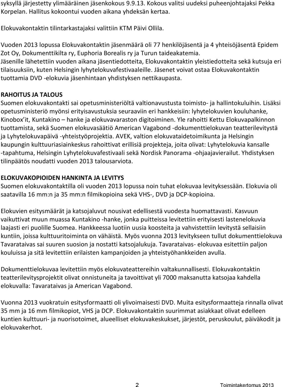 Vuoden 2013 lopussa Elokuvakontaktin jäsenmäärä oli 77 henkilöjäsentä ja 4 yhteisöjäsentä Epidem Zot Oy, Dokumenttikilta ry, Euphoria Borealis ry ja Turun taideakatemia.