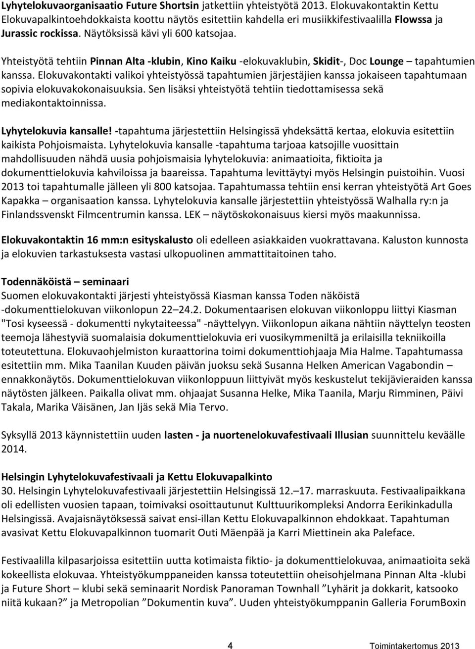 Yhteistyötä tehtiin Pinnan Alta -klubin, Kino Kaiku -elokuvaklubin, Skidit-, Doc Lounge tapahtumien kanssa.