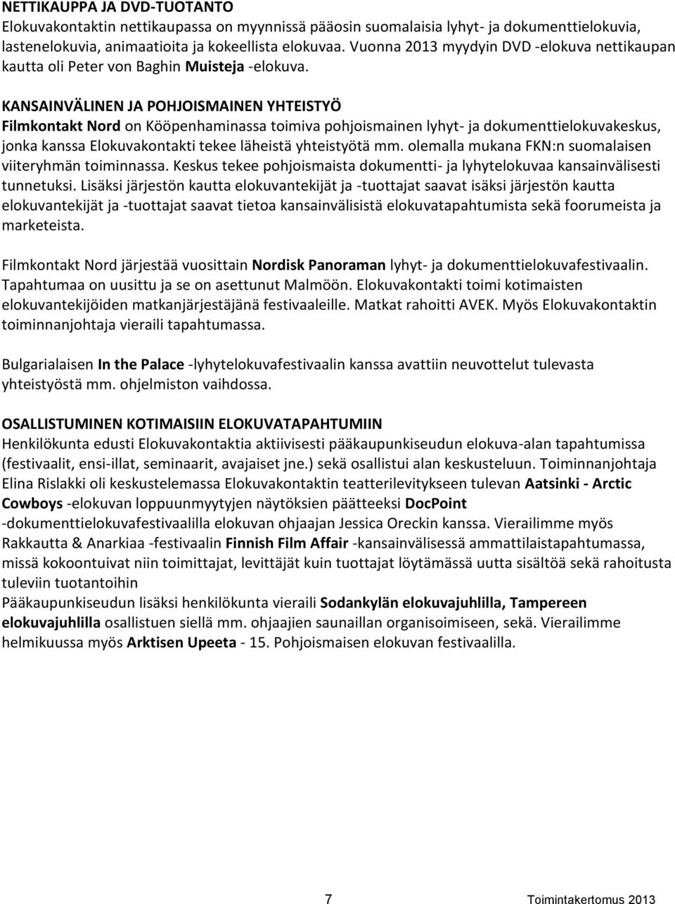 KANSAINVÄLINEN JA POHJOISMAINEN YHTEISTYÖ Filmkontakt Nord on Kööpenhaminassa toimiva pohjoismainen lyhyt- ja dokumenttielokuvakeskus, jonka kanssa Elokuvakontakti tekee läheistä yhteistyötä mm.
