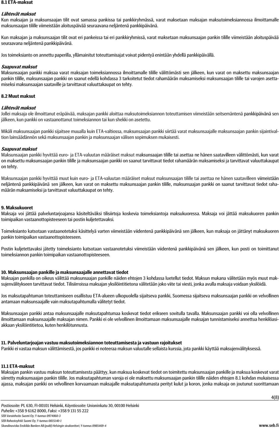 Kun maksajan ja maksunsaajan tilit ovat eri pankeissa tai eri pankkiryhmissä, varat maksetaan maksunsaajan pankin tilille  Jos toimeksianto on annettu paperilla, yllämainitut toteuttamisajat voivat