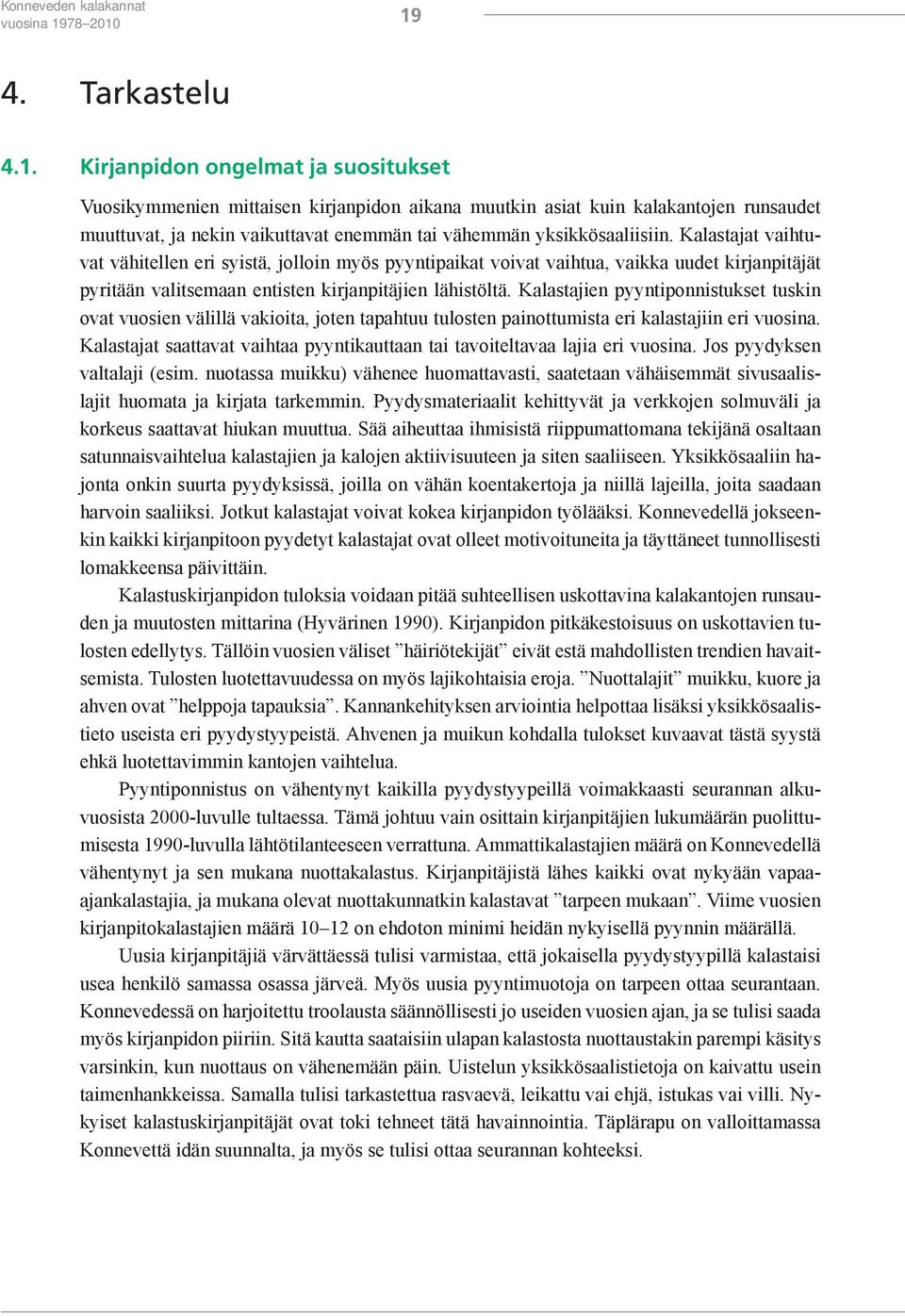 19 4. Tarkastelu 4.1. Kirjanpidon ongelmat ja suositukset Vuosikymmenien mittaisen kirjanpidon aikana muutkin asiat kuin kalakantojen runsaudet muuttuvat, ja nekin vaikuttavat enemmän tai vähemmän yksikkösaaliisiin.