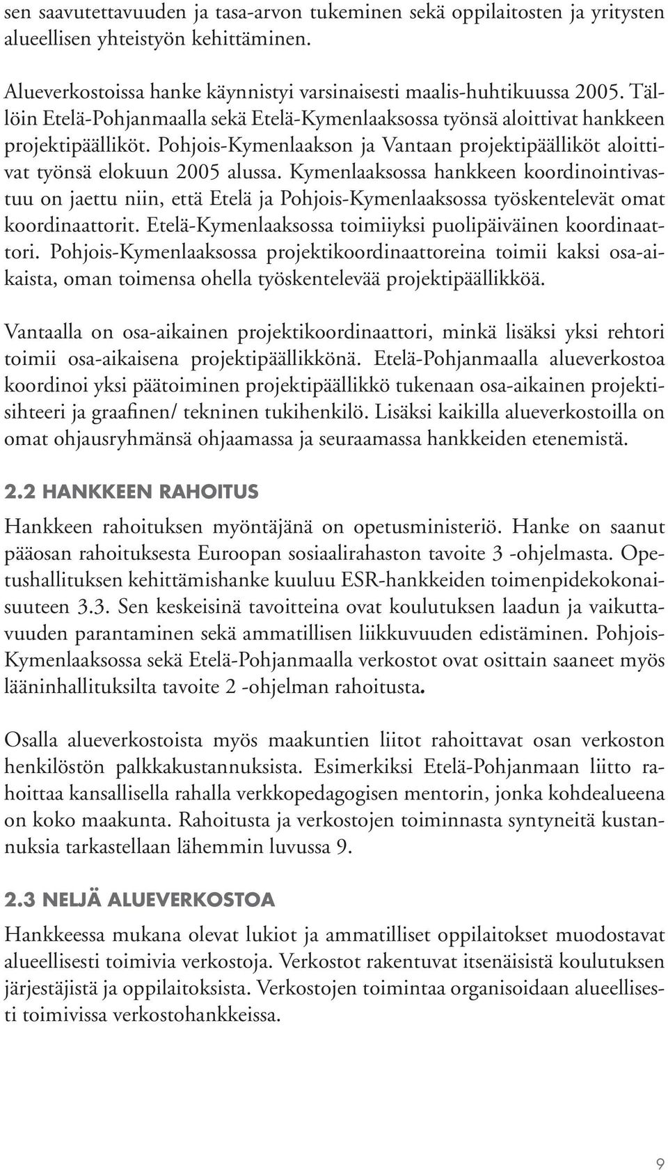 Kymenlaaksossa hankkeen koordinointivastuu on jaettu niin, että Etelä ja Pohjois-Kymenlaaksossa työskentelevät omat koordinaattorit. Etelä-Kymenlaaksossa toimiiyksi puolipäiväinen koordinaattori.