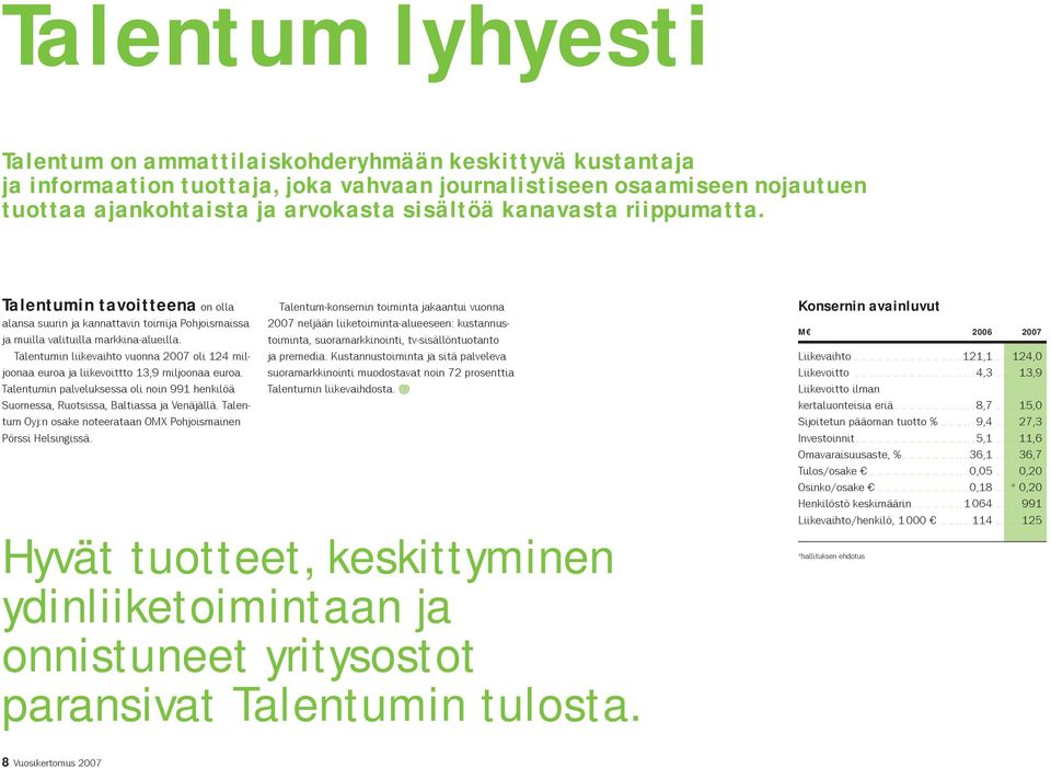 Talentumin liikevaihto vuonna 2007 oli 124 miljoonaa euroa ja liikevoittto 13,9 miljoonaa euroa. Talentumin palveluksessa oli noin 991 henkilöä Suomessa, Ruotsissa, Baltiassa ja Venäjällä.