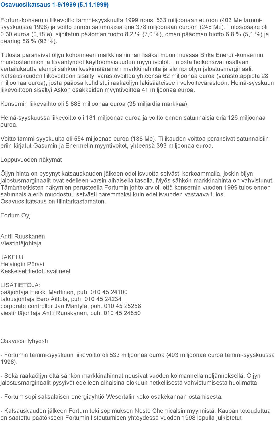 Tulos/osake oli 0,30 euroa (0,18 e), sijoitetun pääoman tuotto 8,2 % (7,0 %), oman pääoman tuotto 6,8 % (5,1 %) ja gearing 88 % (93 %).