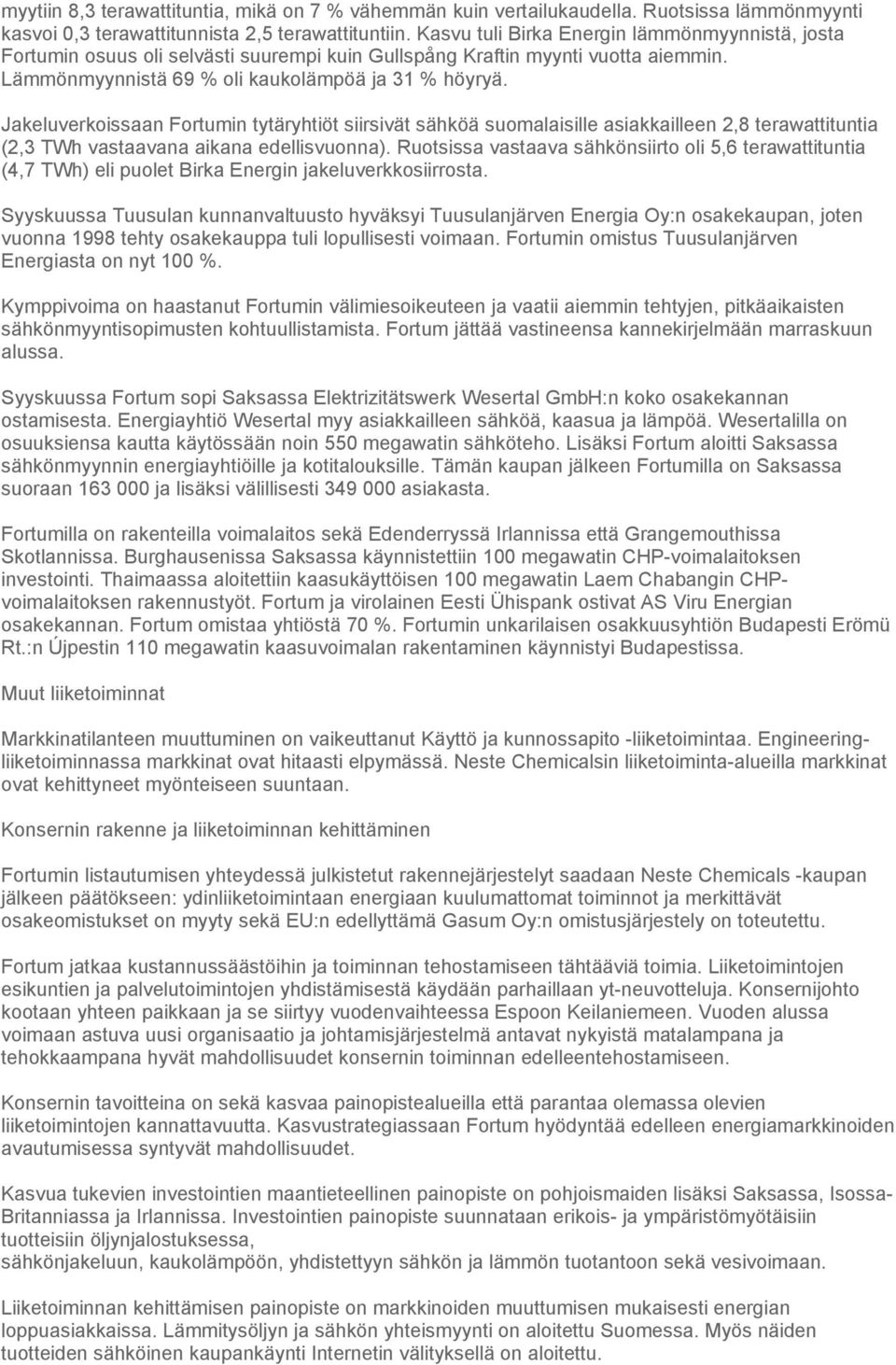 Jakeluverkoissaan Fortumin tytäryhtiöt siirsivät sähköä suomalaisille asiakkailleen 2,8 terawattituntia (2,3 TWh vastaavana aikana edellisvuonna).