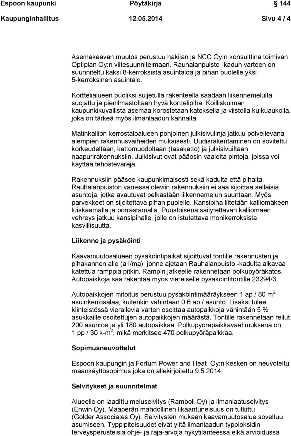 Korttelialueen puoliksi suljetulla rakenteella saadaan liikennemelulta suojattu ja pienilmastoltaan hyvä korttelipiha.