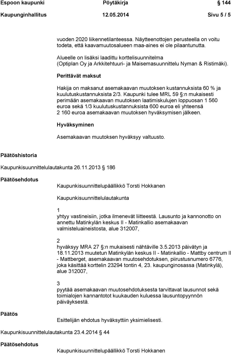 Perittävät maksut Hakija on maksanut asemakaavan muutoksen kustannuksista 60 % ja kuulutuskustannuksista 2/3.