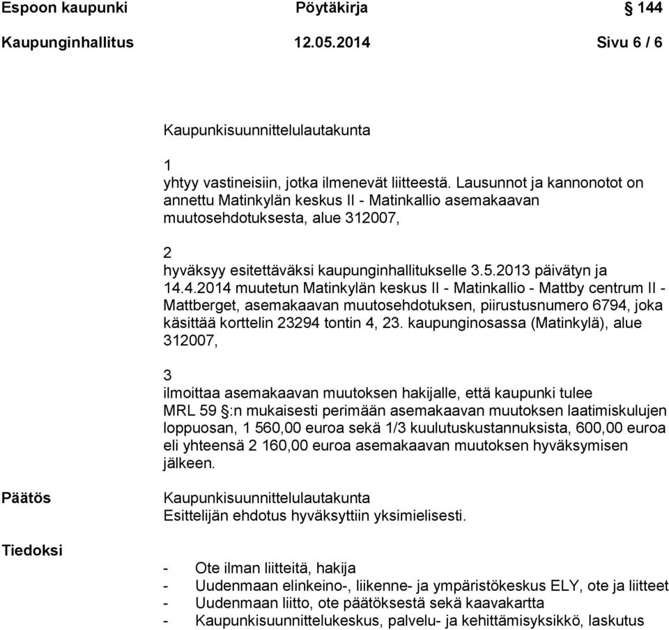 4.2014 muutetun Matinkylän keskus II - Matinkallio - Mattby centrum II - Mattberget, asemakaavan muutosehdotuksen, piirustusnumero 6794, joka käsittää korttelin 23294 tontin 4, 23.