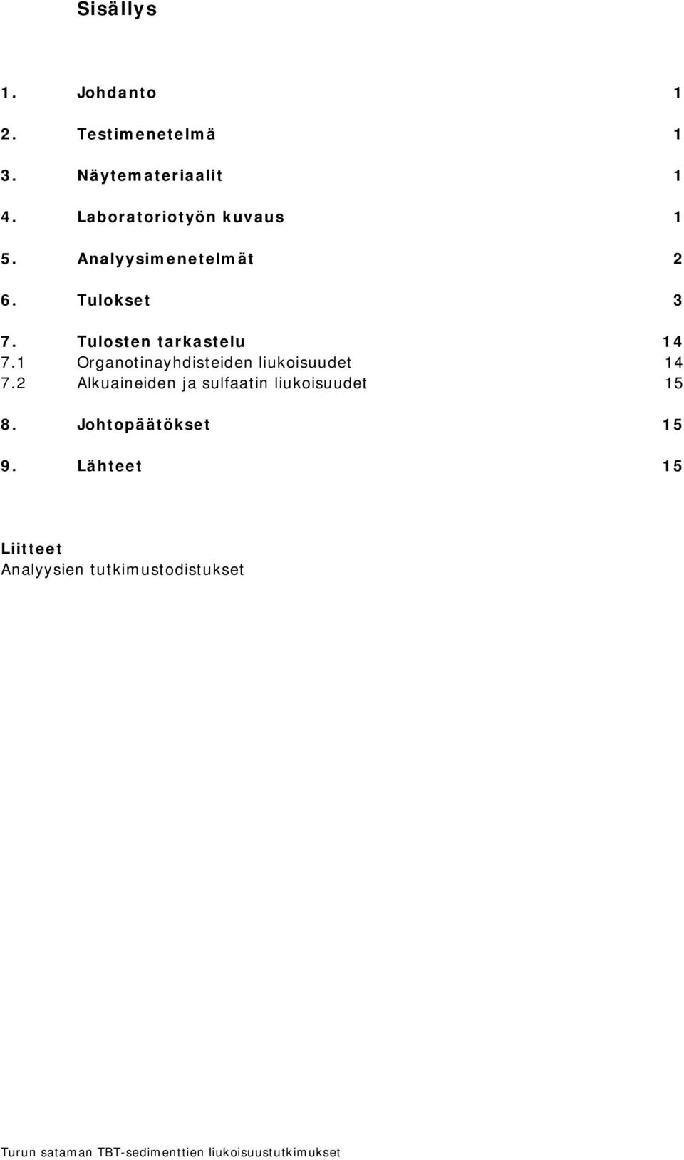 1 Organotinayhdisteiden liukoisuudet 14 7.2 Alkuaineiden ja sulfaatin liukoisuudet 15 8.