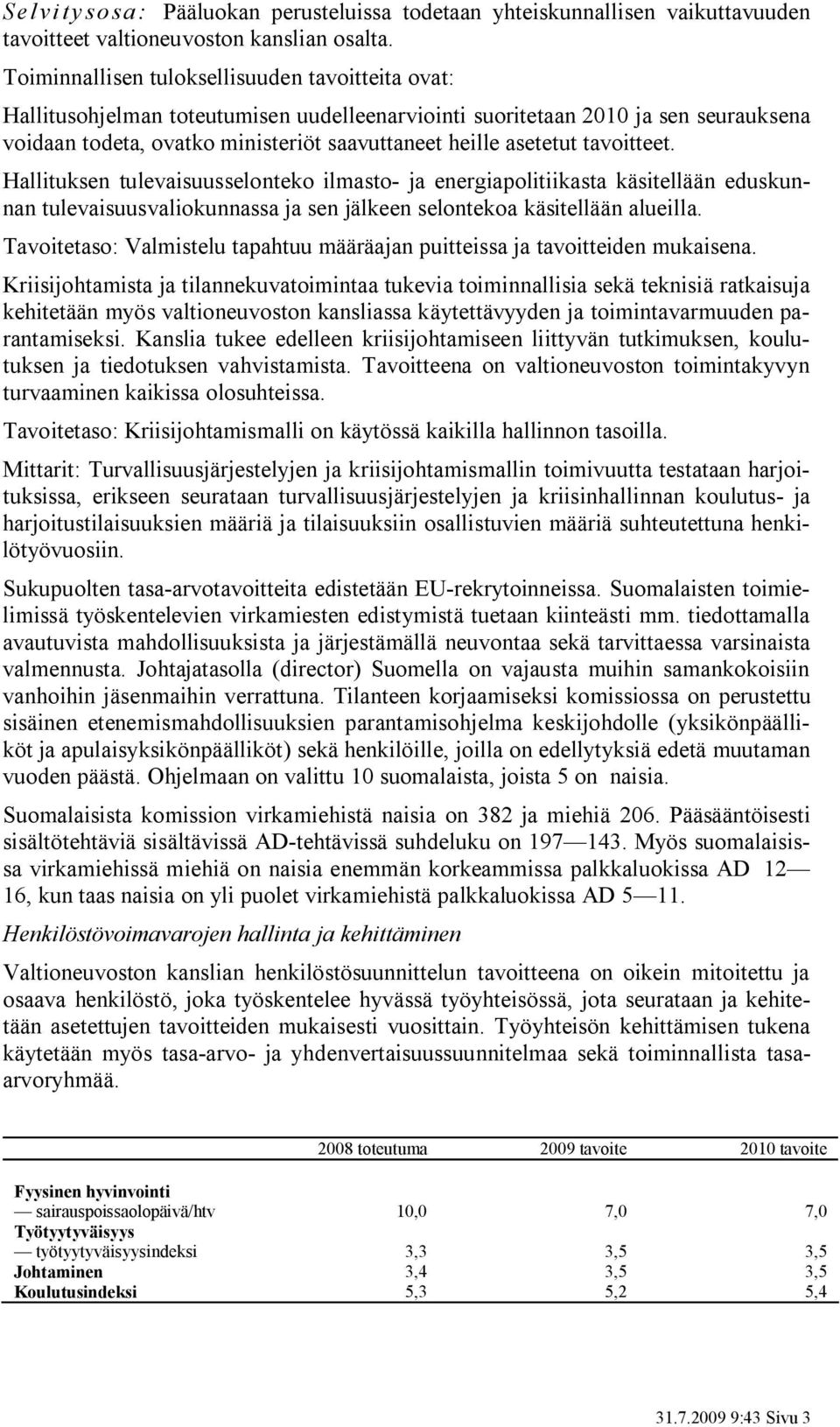 tavoitteet. Hallituksen tulevaisuusselonteko ilmasto- ja energiapolitiikasta käsitellään eduskunnan tulevaisuusvaliokunnassa ja sen jälkeen selontekoa käsitellään alueilla.