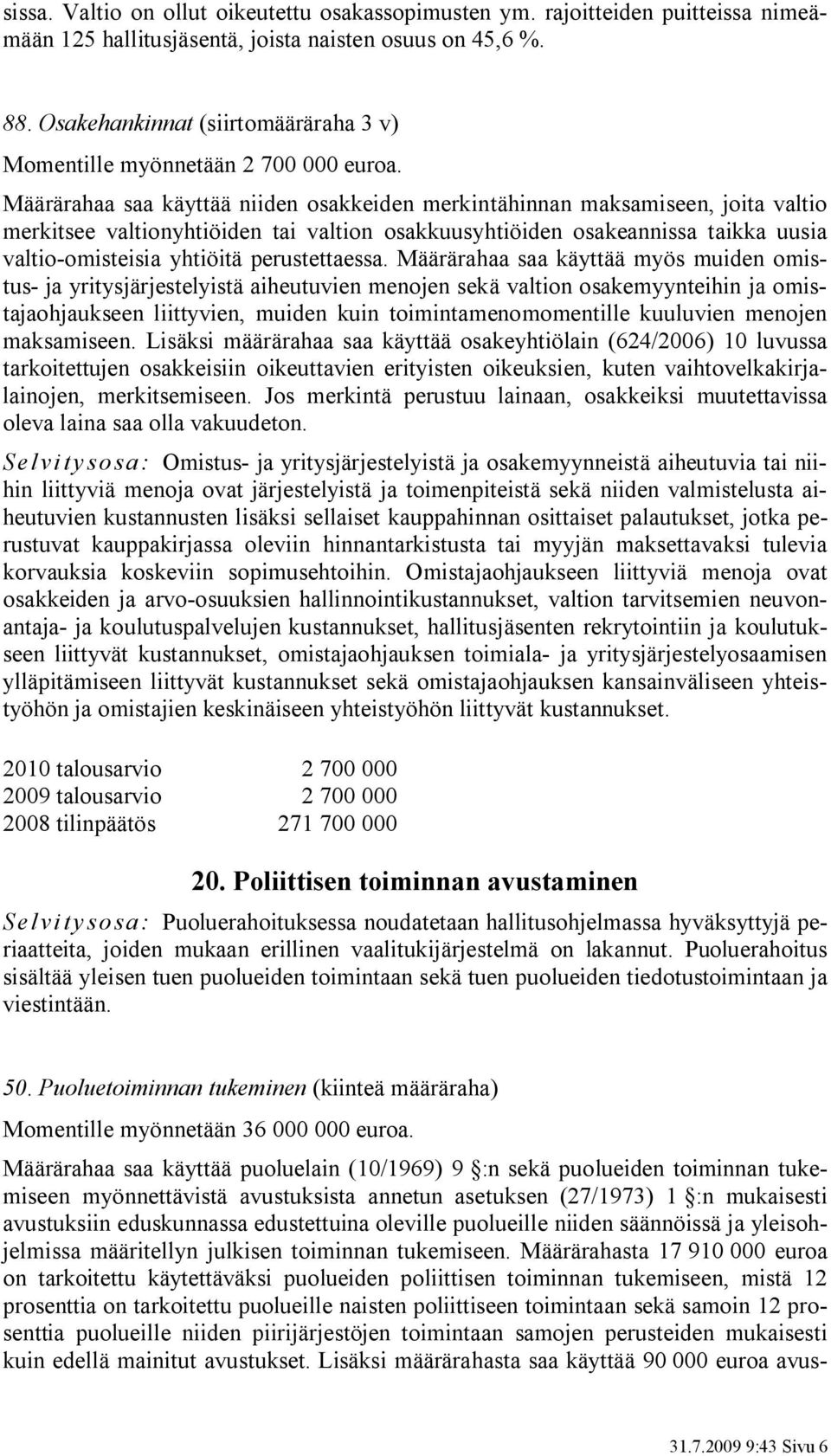 Määrärahaa saa käyttää niiden osakkeiden merkintähinnan maksamiseen, joita valtio merkitsee valtionyhtiöiden tai valtion osakkuusyhtiöiden osakeannissa taikka uusia valtio-omisteisia yhtiöitä