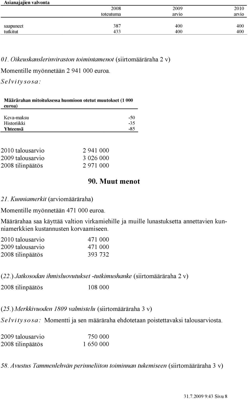 Kunniamerkit (määräraha) Momentille myönnetään 471 000 euroa. 90. Muut menot Määrärahaa saa käyttää valtion virkamiehille ja muille lunastuksetta annettavien kunniamerkkien kustannusten korvaamiseen.