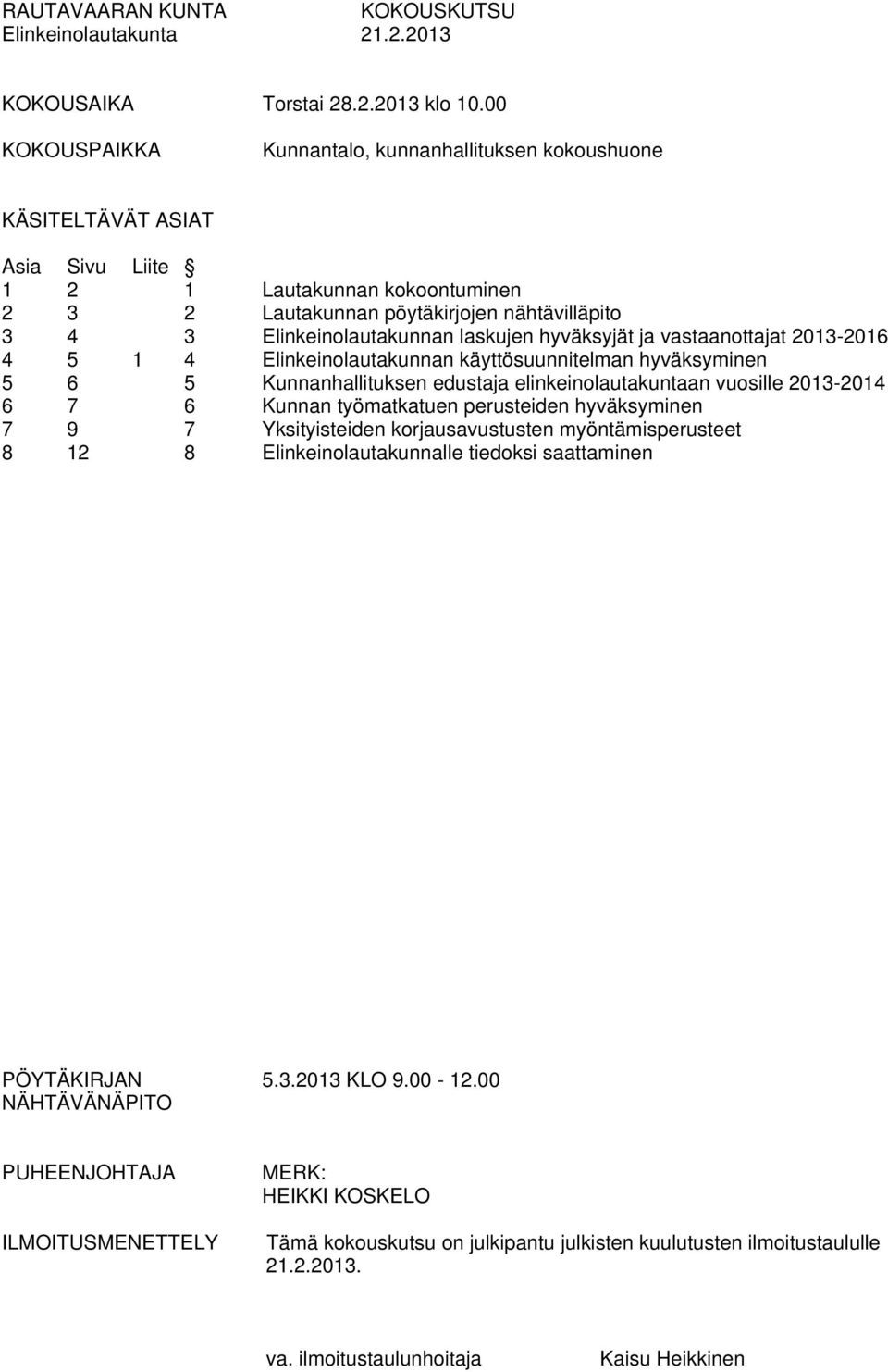 laskujen hyväksyjät ja vastaanottajat 2013-2016 4 5 1 4 Elinkeinolautakunnan käyttösuunnitelman hyväksyminen 5 6 5 Kunnanhallituksen edustaja elinkeinolautakuntaan vuosille 2013-2014 6 7 6 Kunnan