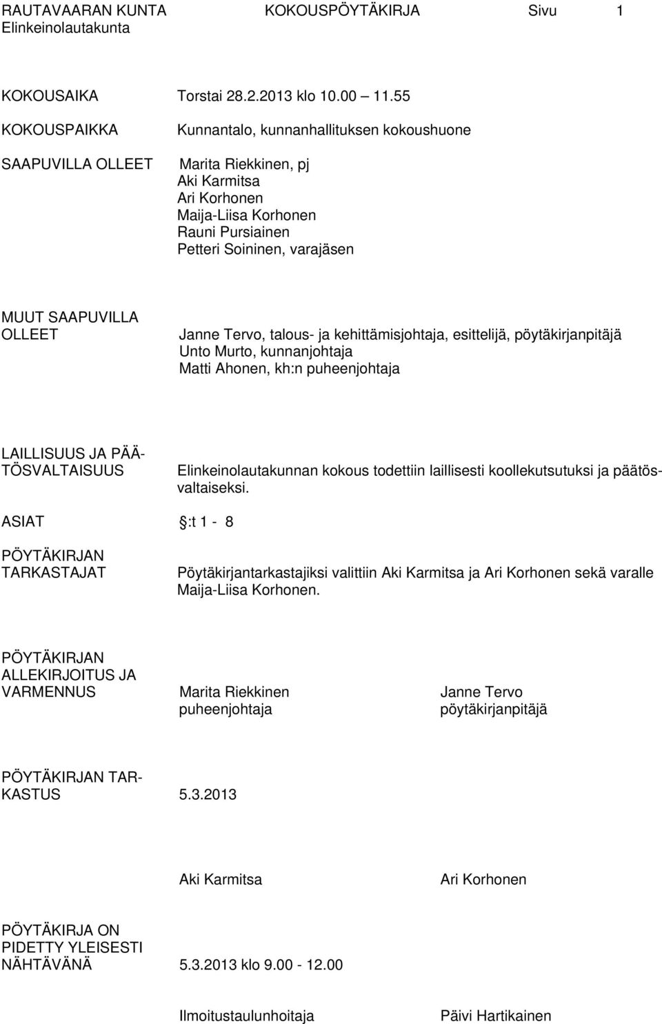 SAAPUVILLA OLLEET Janne Tervo, talous- ja kehittämisjohtaja, esittelijä, pöytäkirjanpitäjä Unto Murto, kunnanjohtaja Matti Ahonen, kh:n puheenjohtaja LAILLISUUS JA PÄÄ- TÖSVALTAISUUS