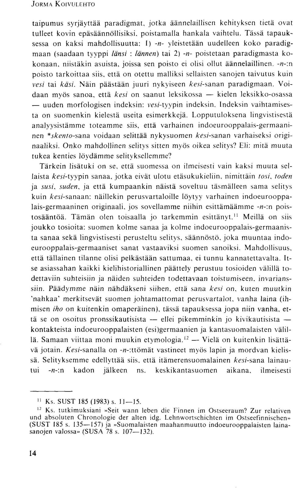 poisto ei olisi ollut äännelaillinen. -n-:n poisto tarkoittaa siis, että on otettu malliksi sellaisten sanojen taivutus kuin vesi tai käsi. Näin päästään juuri nykyiseen kesi-sanan paradigmaan.