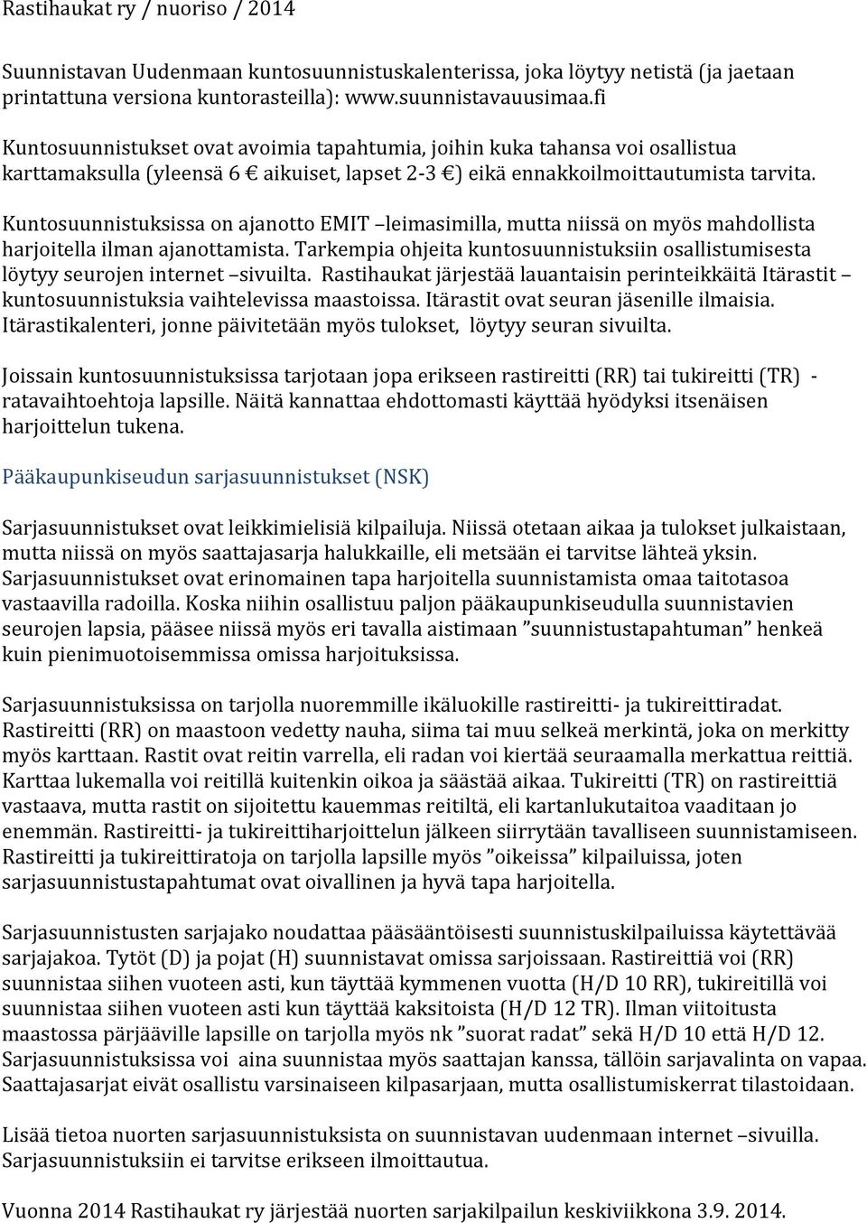 Kuntosuunnistuksissa on ajanotto EMIT leimasimilla, mutta niissä on myös mahdollista harjoitella ilman ajanottamista.