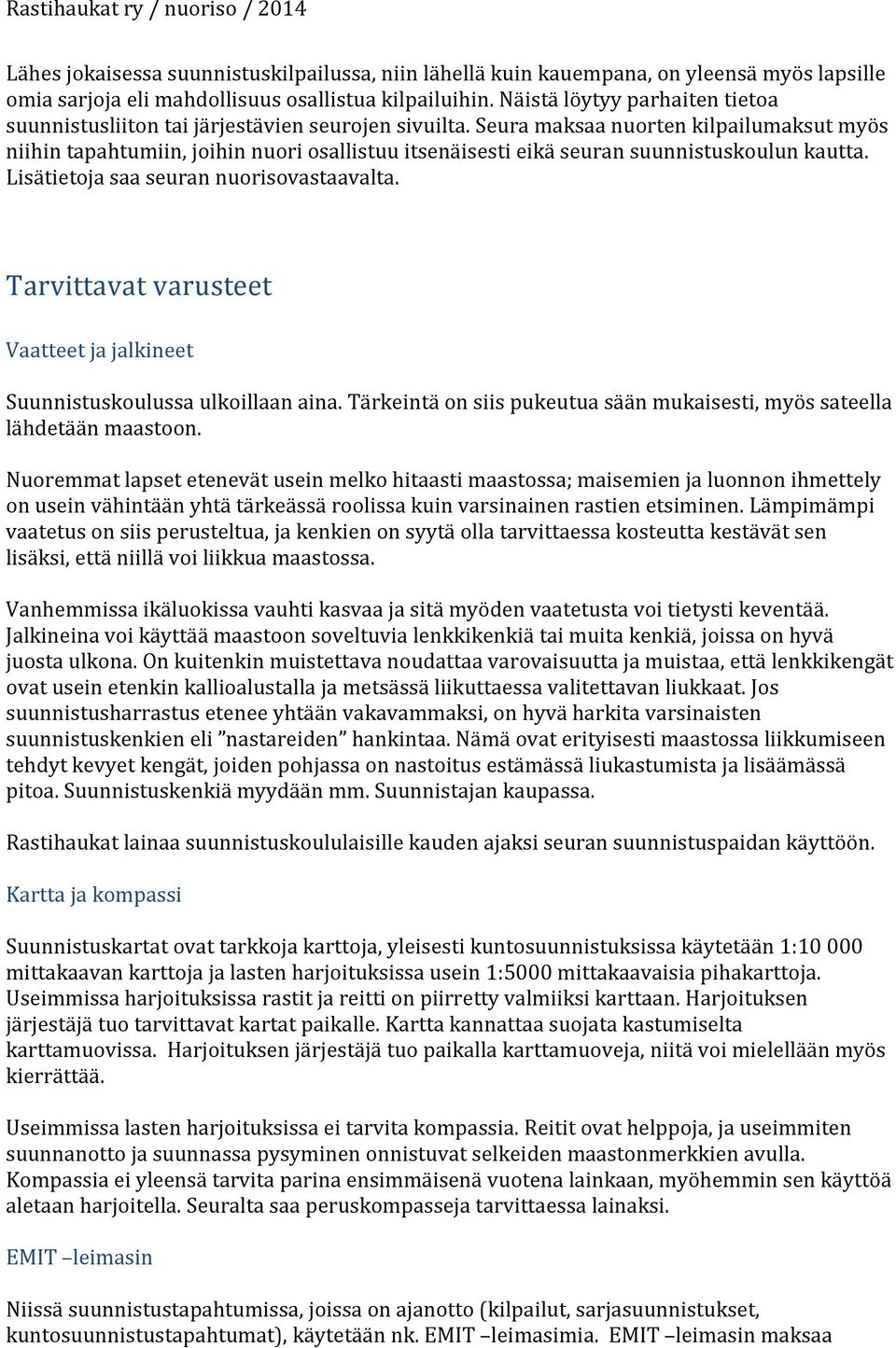 Seura maksaa nuorten kilpailumaksut myös niihin tapahtumiin, joihin nuori osallistuu itsenäisesti eikä seuran suunnistuskoulun kautta. Lisätietoja saa seuran nuorisovastaavalta.