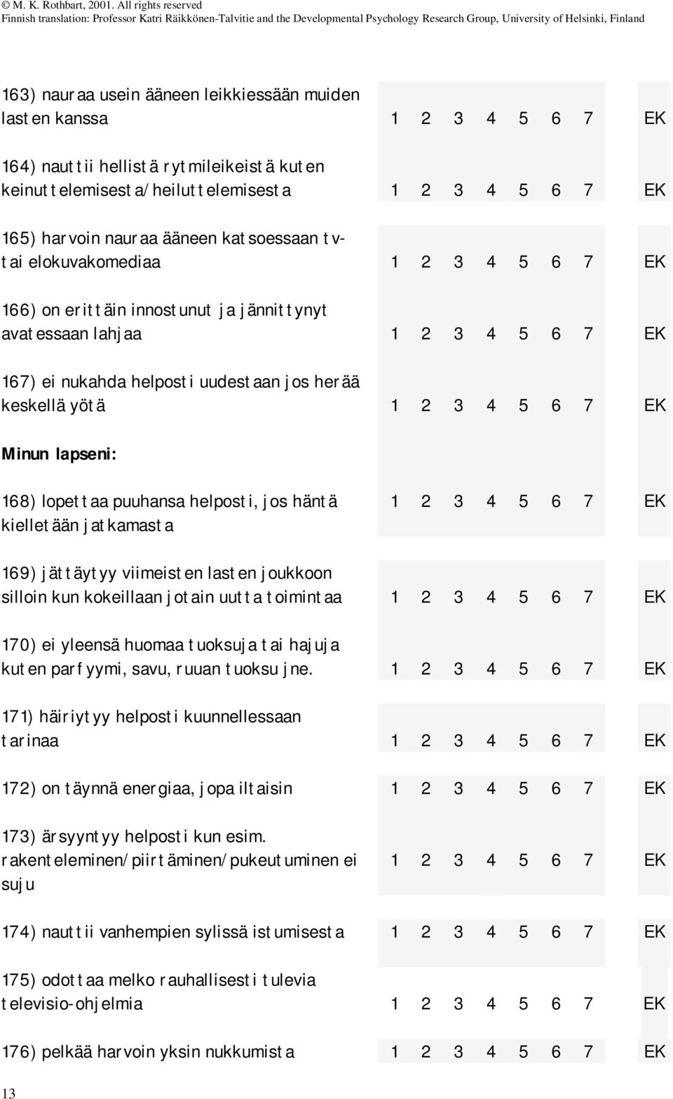 viimeisten lasten joukkoon silloin kun kokeillaan jotain uutta toimintaa 170) ei yleensä huomaa tuoksuja tai hajuja kuten parfyymi, savu, ruuan tuoksu jne.