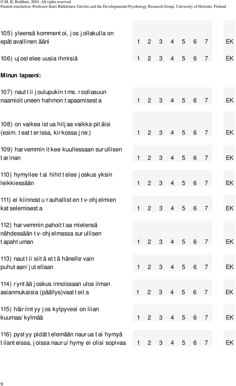 ) 109) harvemmin itkee kuullessaan surullisen tarinan 110) hymyilee tai hihittelee joskus yksin leikkiessään 111) ei kiinnostu rauhallisten tv-ohjelmien katselemisesta 112) harvemmin