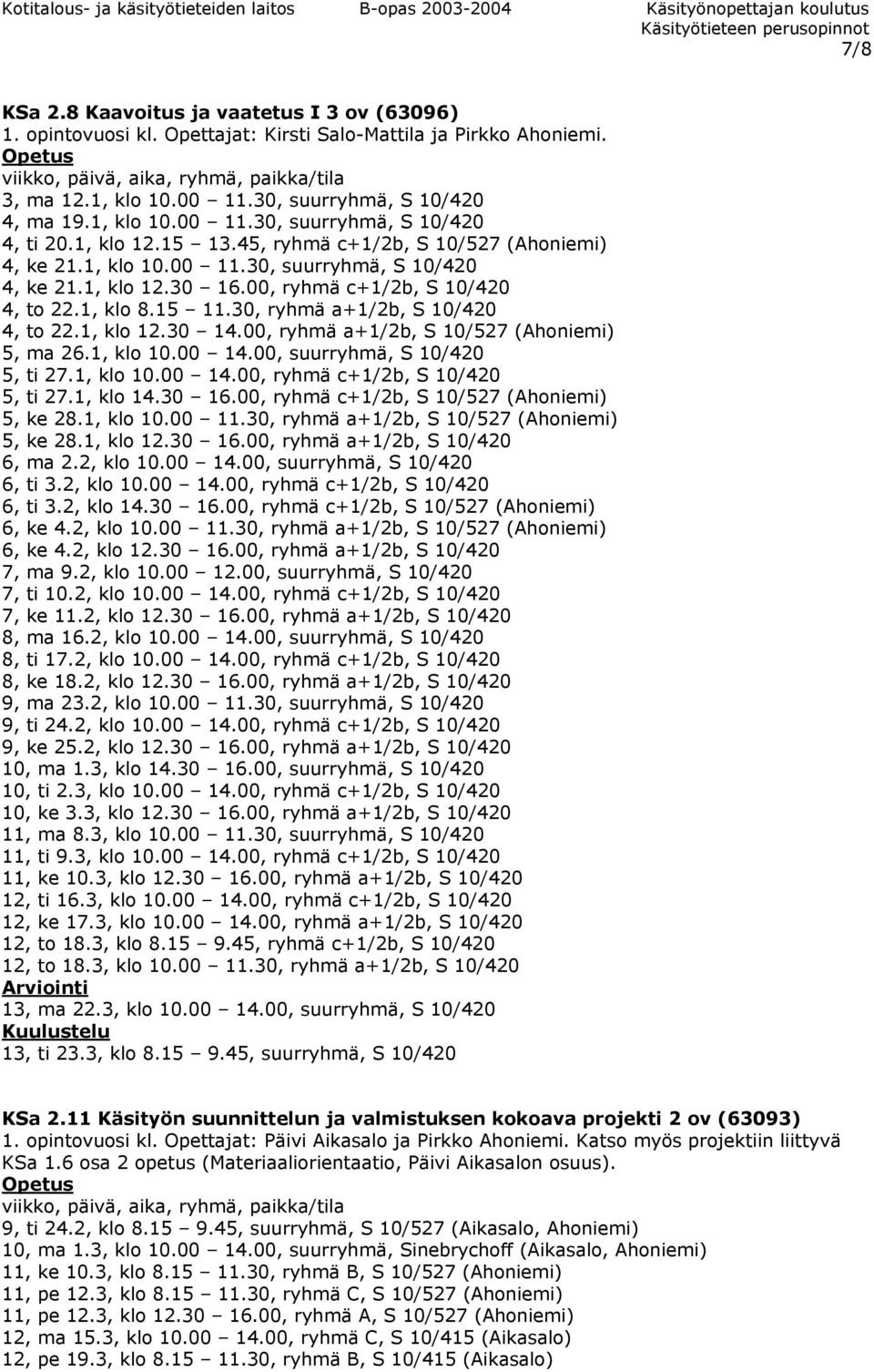 1, klo 12.30 16.00, ryhmä c+1/2b, S 10/420 4, to 22.1, klo 8.15 11.30, ryhmä a+1/2b, S 10/420 4, to 22.1, klo 12.30 14.00, ryhmä a+1/2b, S 10/527 (Ahoniemi) 5, ma 26.1, klo 10.00 14.