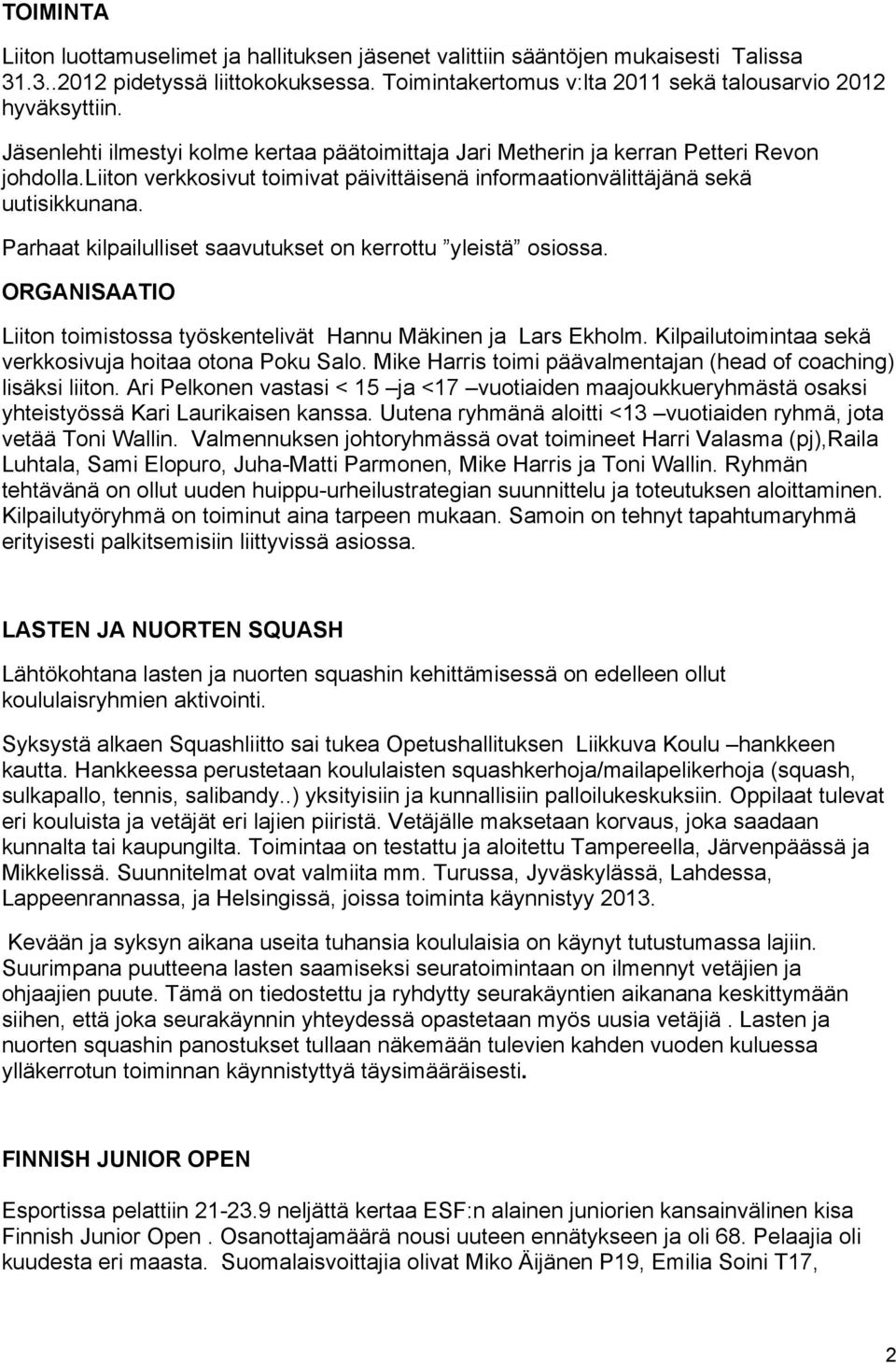 Parhaat kilpailulliset saavutukset on kerrottu yleistä osiossa. ORGANISAATIO Liiton toimistossa työskentelivät Hannu Mäkinen ja Lars Ekholm. Kilpailutoimintaa sekä verkkosivuja hoitaa otona Poku Salo.