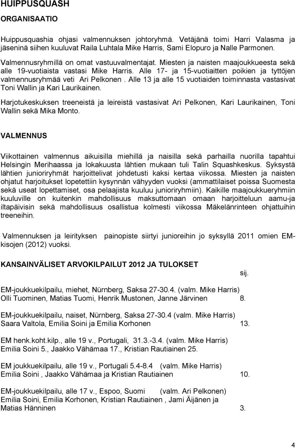 Alle 17- ja 15-vuotiaitten poikien ja tyttöjen valmennusryhmää veti Ari Pelkonen. Alle 13 ja alle 15 vuotiaiden toiminnasta vastasivat Toni Wallin ja Kari Laurikainen.