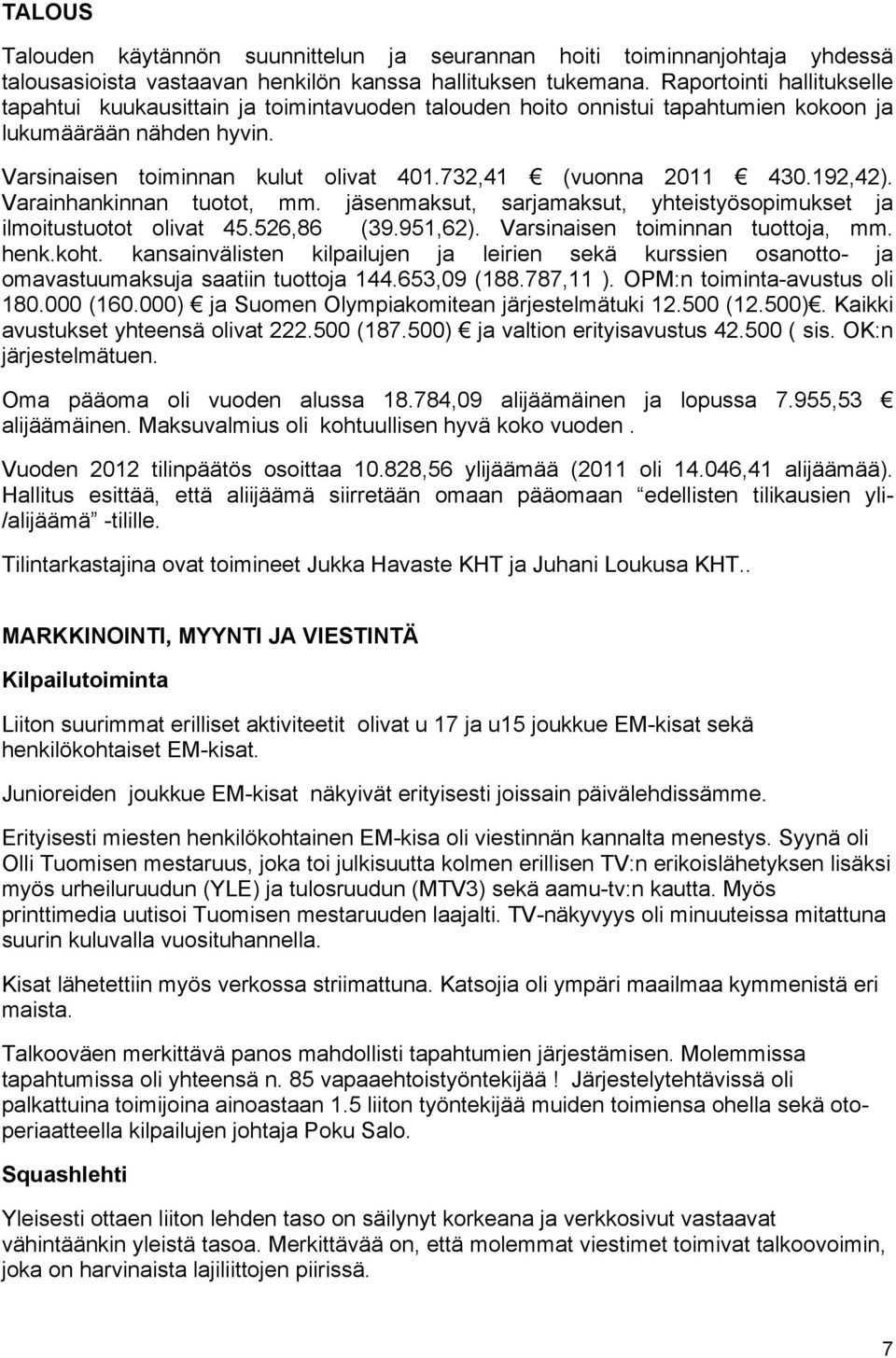 732,41 (vuonna 2011 430.192,42). Varainhankinnan tuotot, mm. jäsenmaksut, sarjamaksut, yhteistyösopimukset ja ilmoitustuotot olivat 45.526,86 (39.951,62). Varsinaisen toiminnan tuottoja, mm. henk.