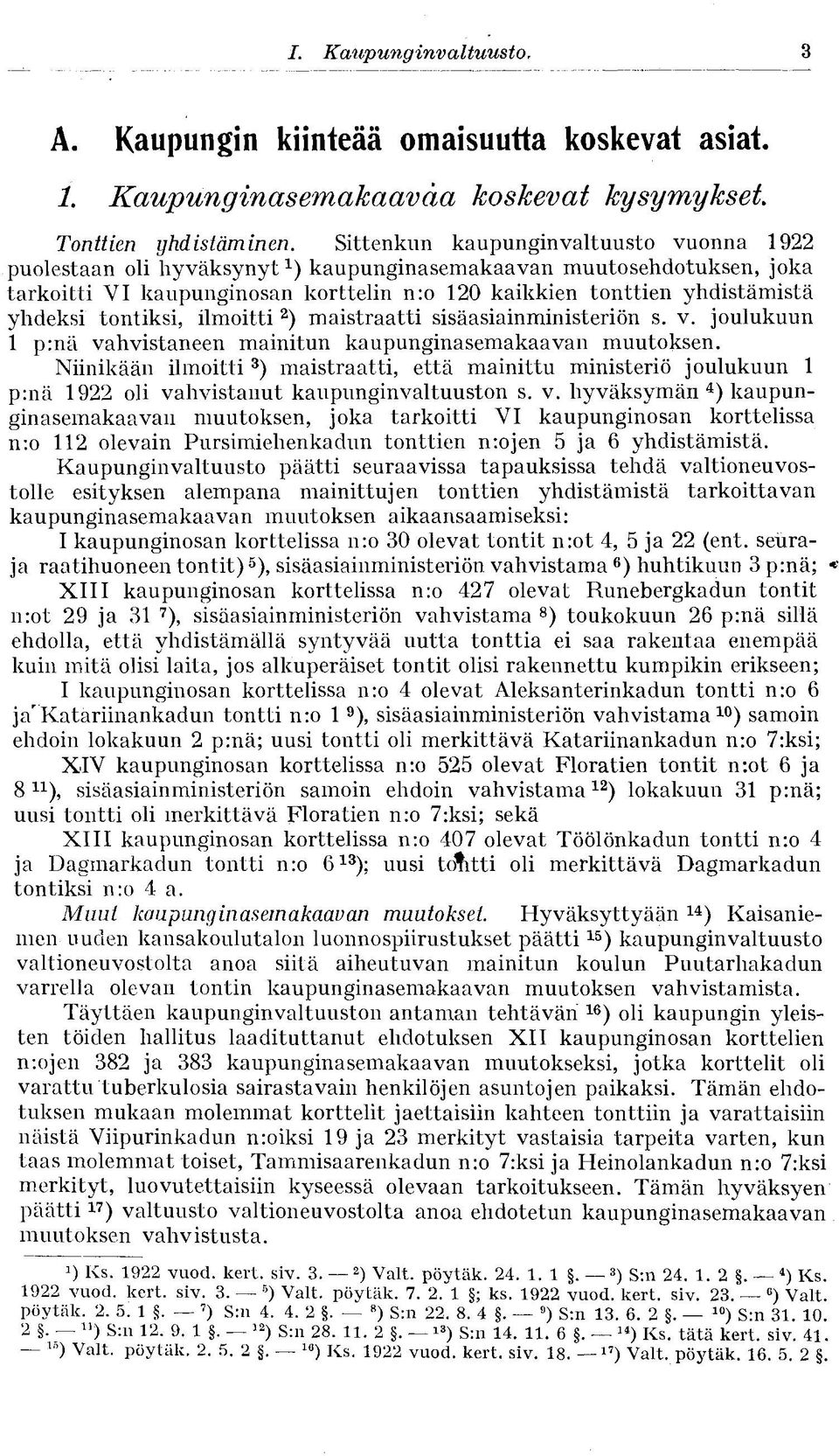 tontiksi, ilmoitti 2 ) maistraatti sisäasiainministeriön s. v. joulukuun 1 p:nä vahvistaneen mainitun kaupunginasemakaavan muutoksen.