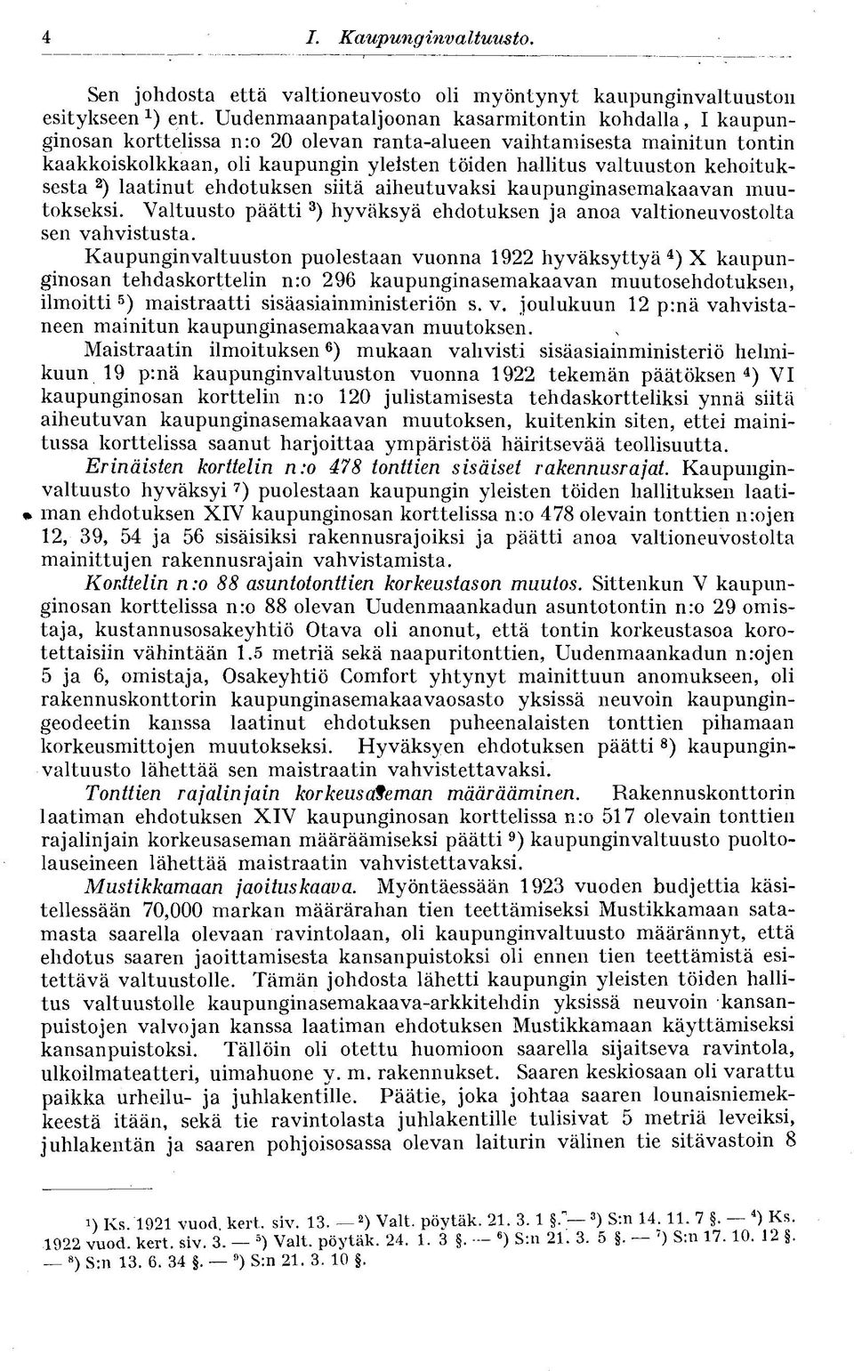 kehoituksesta 2 ) laatinut ehdotuksen siitä aiheutuvaksi kaupunginasemakaavan muutokseksi. Valtuusto päätti 3 ) hyväksyä ehdotuksen ja anoa valtioneuvostolta sen vahvistusta.