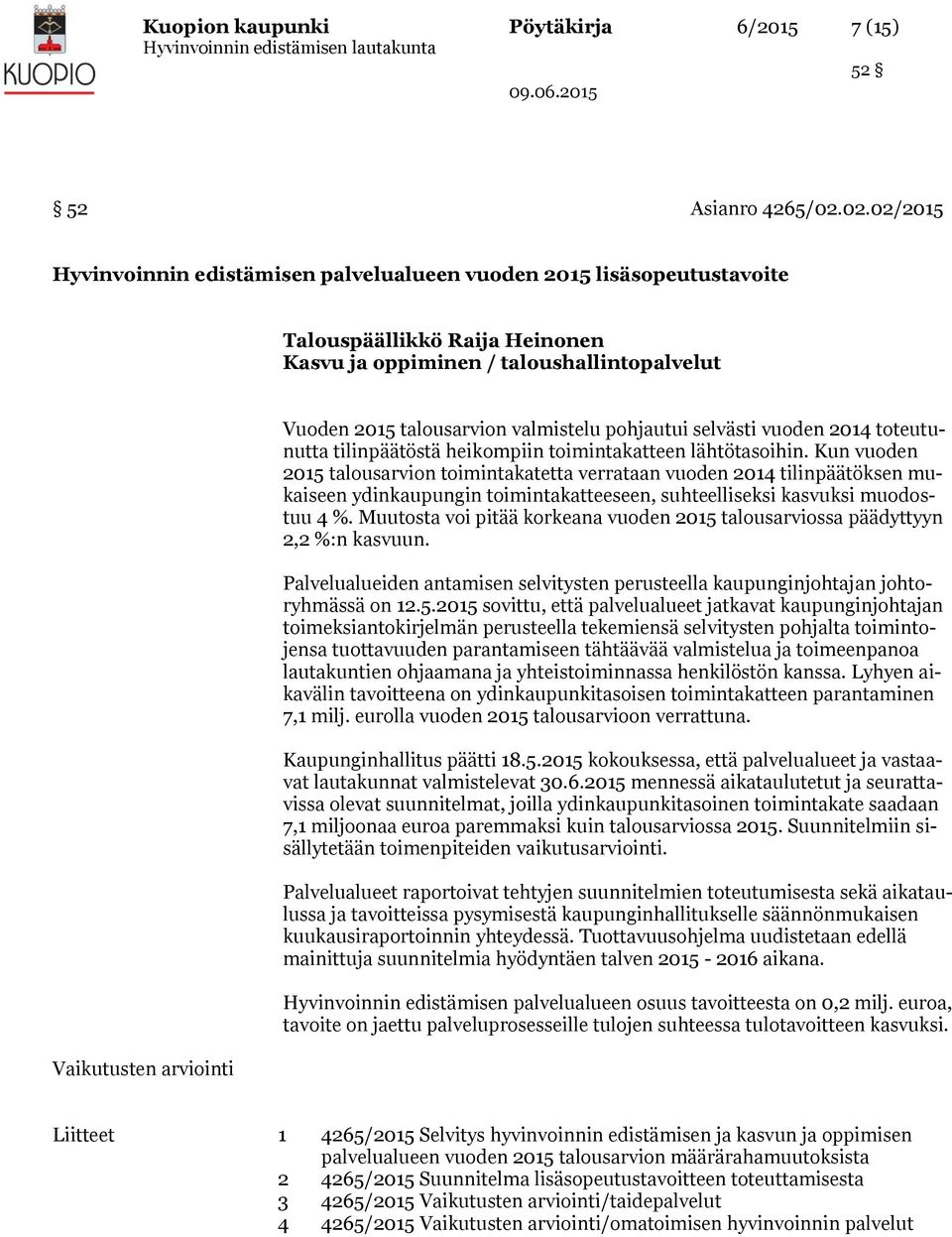 talousarvion valmistelu pohjautui selvästi vuoden 2014 toteutunutta tilinpäätöstä heikompiin toimintakatteen lähtötasoihin.