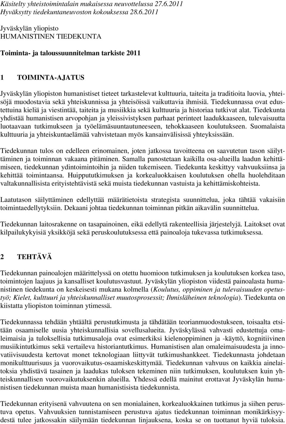 2011 Jyväskylän yliopisto HUMANISTINEN TIEDEKUNTA Toiminta- ja taloussuunnitelman tarkiste 2011 1 TOIMINTA-AJATUS Jyväskylän yliopiston humanistiset tieteet tarkastelevat kulttuuria, taiteita ja
