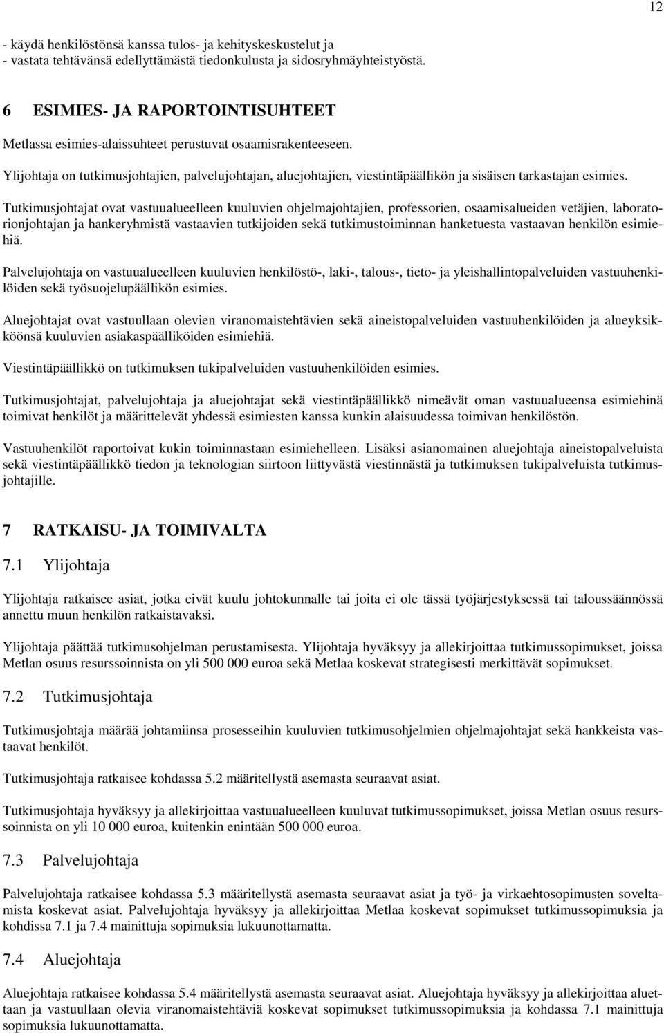 Ylijohtaja on tutkimusjohtajien, palvelujohtajan, aluejohtajien, viestintäpäällikön ja sisäisen tarkastajan esimies.