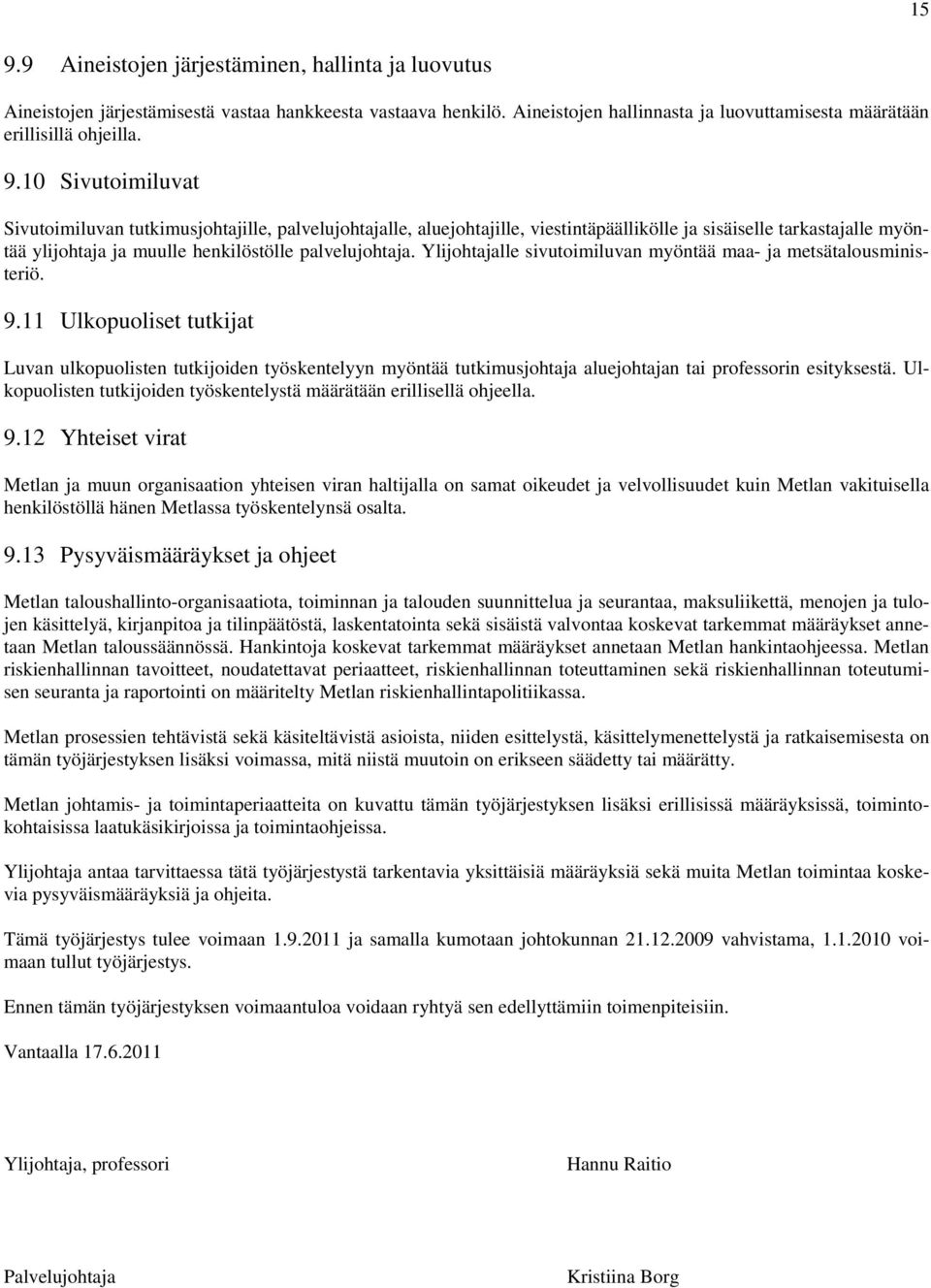 11 Ulkopuoliset tutkijat Luvan ulkopuolisten tutkijoiden työskentelyyn myöntää tutkimusjohtaja aluejohtajan tai professorin esityksestä.