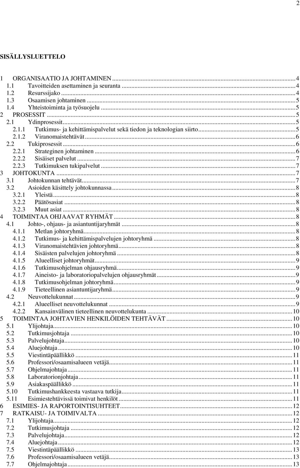 .. 7 2.2.3 Tutkimuksen tukipalvelut... 7 3 JOHTOKUNTA... 7 3.1 Johtokunnan tehtävät... 7 3.2 Asioiden käsittely johtokunnassa... 8 3.2.1 Yleistä... 8 3.2.2 Päätösasiat... 8 3.2.3 Muut asiat.