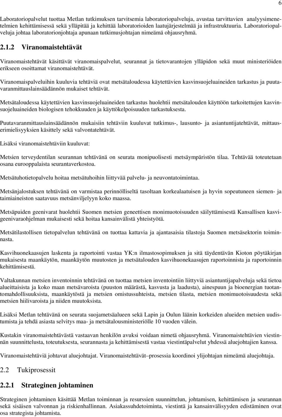 2 Viranomaistehtävät Viranomaistehtävät käsittävät viranomaispalvelut, seurannat ja tietovarantojen ylläpidon sekä muut ministeriöiden erikseen osoittamat viranomaistehtävät.