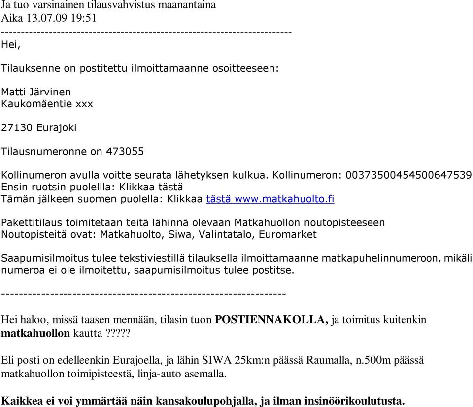 seurata lähetyksen kulkua. Kollinumeron: 00373500454500647539 Ensin ruotsin puolellla: Klikkaa tästä Tämän jälkeen suomen puolella: Klikkaa tästä www.matkahuolto.