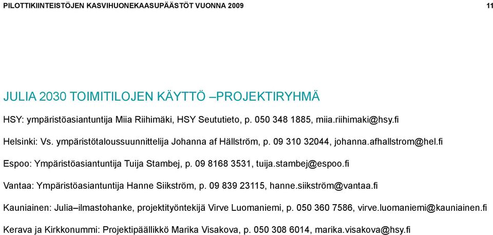 fi Espoo: Ympäristöasiantuntija Tuija Stambej, p. 09 8168 3531, tuija.stambej@espoo.fi Vantaa: Ympäristöasiantuntija Hanne Siikström, p. 09 839 23115, hanne.siikström@vantaa.