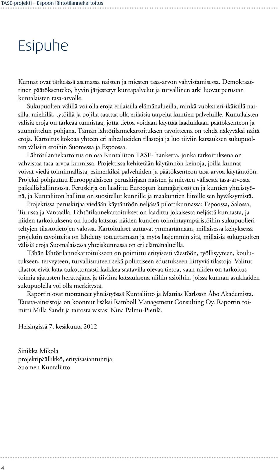Sukupuolten välillä voi olla eroja erilaisilla elämänalueilla, minkä vuoksi eri-ikäisillä naisilla, miehillä, tytöillä ja pojilla saattaa olla erilaisia tarpeita kuntien palveluille.