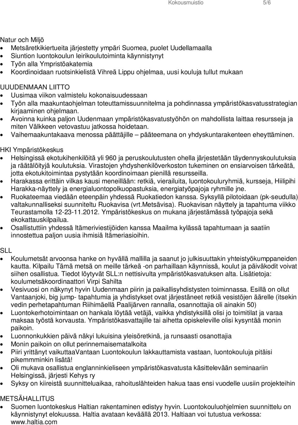 ympäristökasvatusstrategian kirjaaminen ohjelmaan. Avoinna kuinka paljon Uudenmaan ympäristökasvatustyöhön on mahdollista laittaa resursseja ja miten Välkkeen vetovastuu jatkossa hoidetaan.