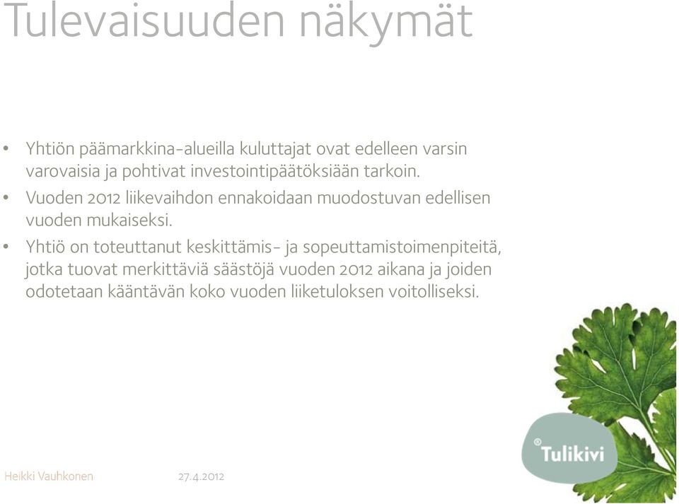 Vuoden 2012 liikevaihdon ennakoidaan muodostuvan edellisen vuoden mukaiseksi.