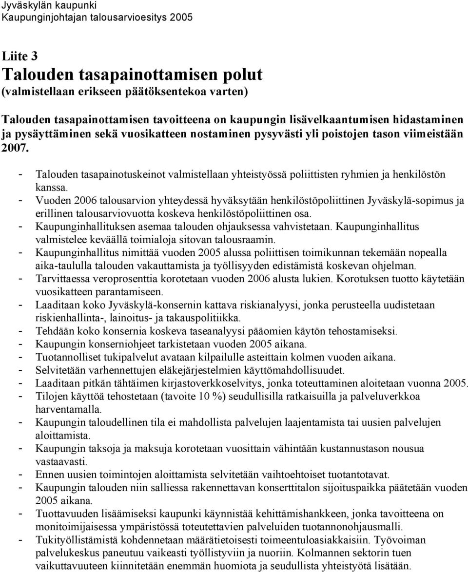 - Vuoden 2006 talousarvion yhteydessä hyväksytään henkilöstöpoliittinen Jyväskylä-sopimus ja erillinen talousarviovuotta koskeva henkilöstöpoliittinen osa.