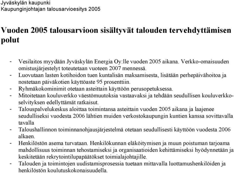 - Luovutaan lasten kotihoidon tuen kuntalisän maksamisesta, lisätään perhepäivähoitoa ja nostetaan päiväkotien käyttöaste 95 prosenttiin.