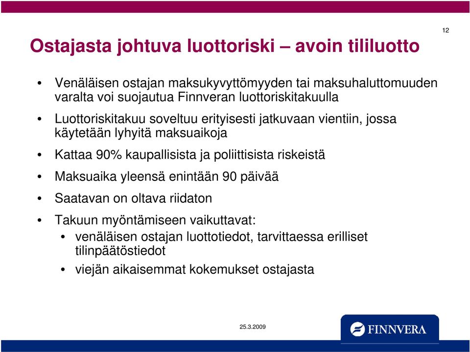 maksuaikoja Kattaa 90% kaupallisista ja poliittisista riskeistä Maksuaika yleensä enintään 90 päivää Saatavan on oltava riidaton