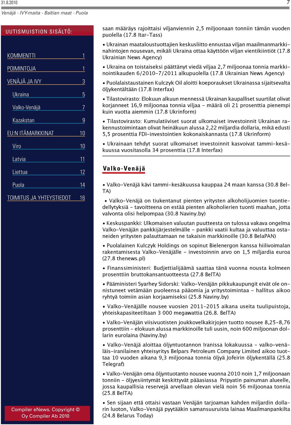8 Ukrainian News Agency) Ukraina on toistaiseksi päättänyt viedä viljaa 2,7 miljoonaa tonnia markkinointikauden 6/2010-7/2011 alkupuolella (17.