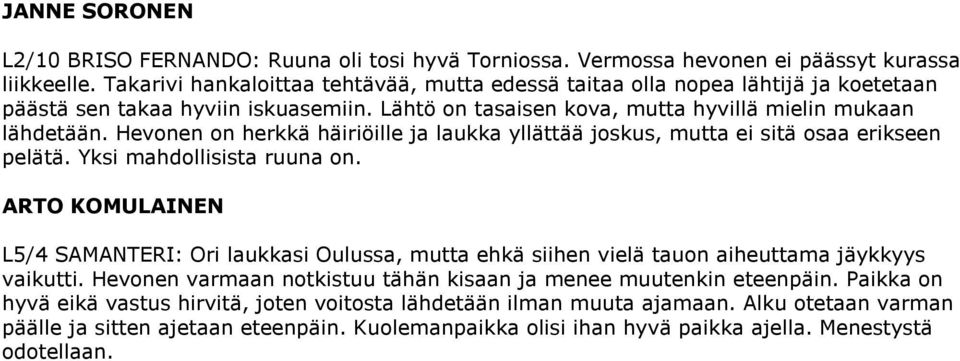 Hevonen on herkkä häiriöille ja laukka yllättää joskus, mutta ei sitä osaa erikseen pelätä. Yksi mahdollisista ruuna on.